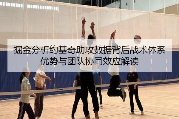 掘金分析约基奇助攻数据背后战术体系优势与团队协同效应解读